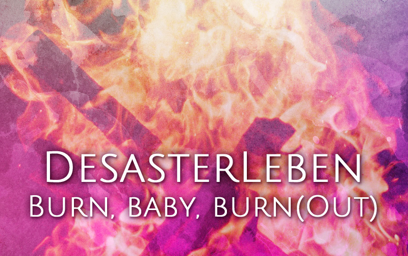 Desasterleben - Burn, baby, burn (out)